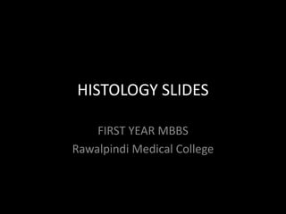 HISTOLOGY SLIDES
FIRST YEAR MBBS
Rawalpindi Medical College

 
