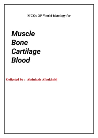 MCQs OF World histology for
Muscle
Bone
Cartilage
Blood system
Lymphatic system
Cardiovascular system
Respiratory system
Collected by : Abdulaziz Albukhaiti
Muscle
Bone
Cartilage
Blood
 
