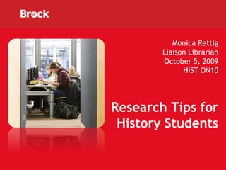 Monica Rettig Liaison Librarian October 5, 2009 HIST ON10 Research Tips for History Students 