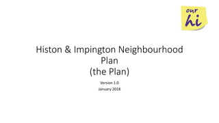 Histon & Impington Neighbourhood
Plan
(the Plan)
Version 1.0
January 2018
 