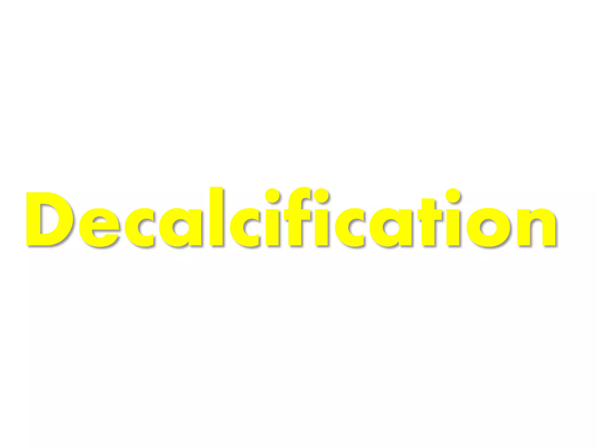 Decalcification
 