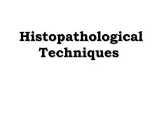 HistopathologicalHistopathological
TechniquesTechniques
 