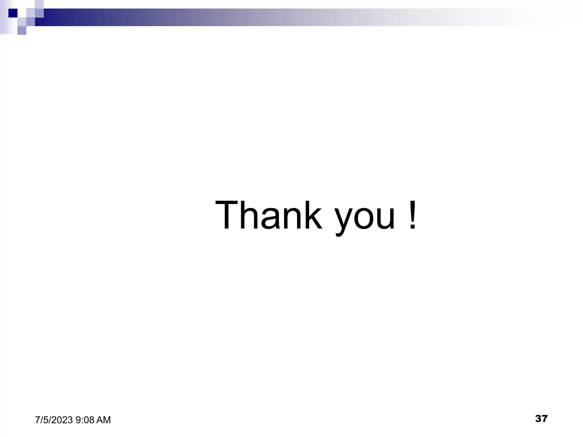 Thank you !
37
7/5/2023 9:08 AM
 