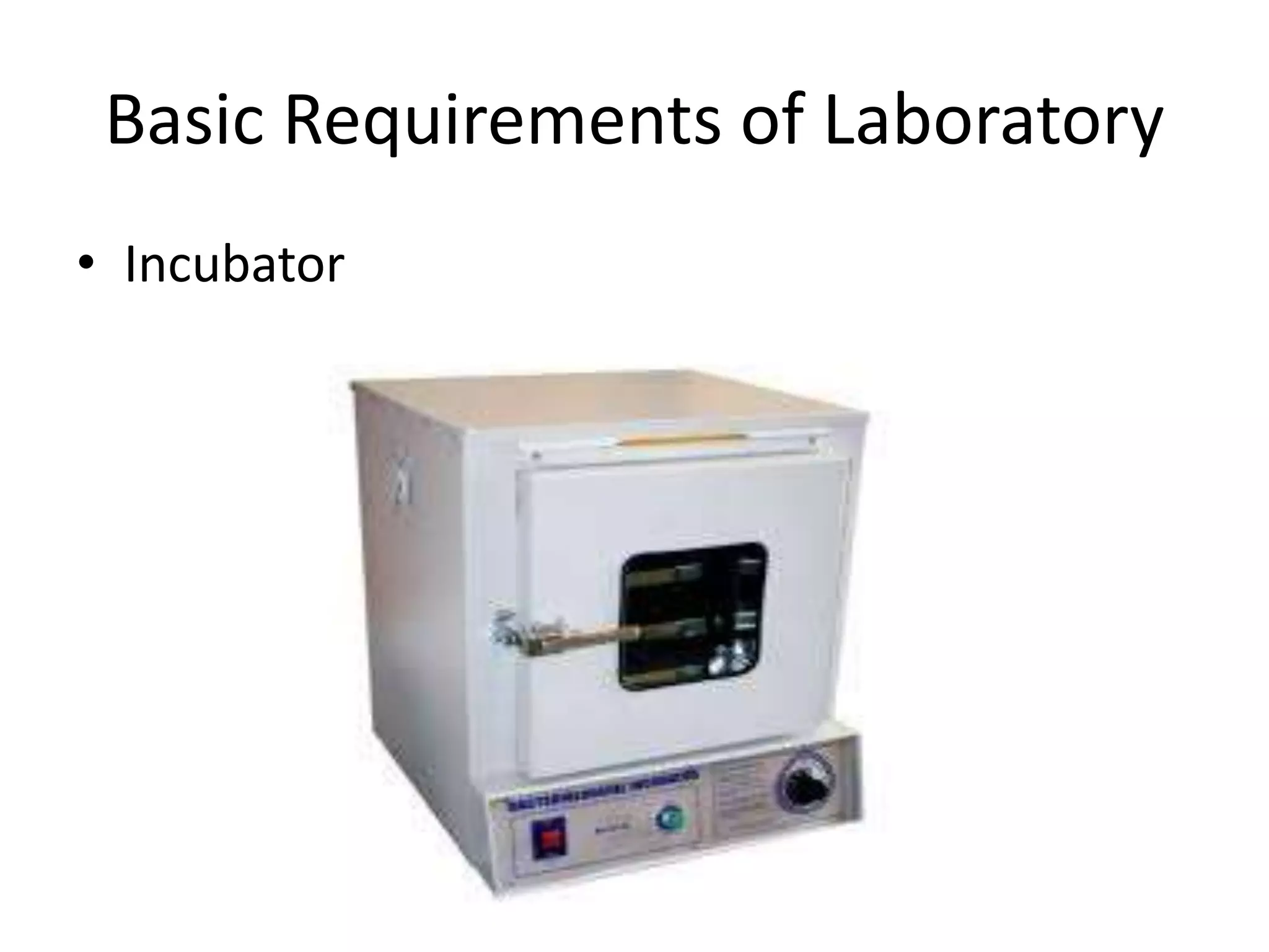 Basic Requirements of Laboratory
• Incubator
 