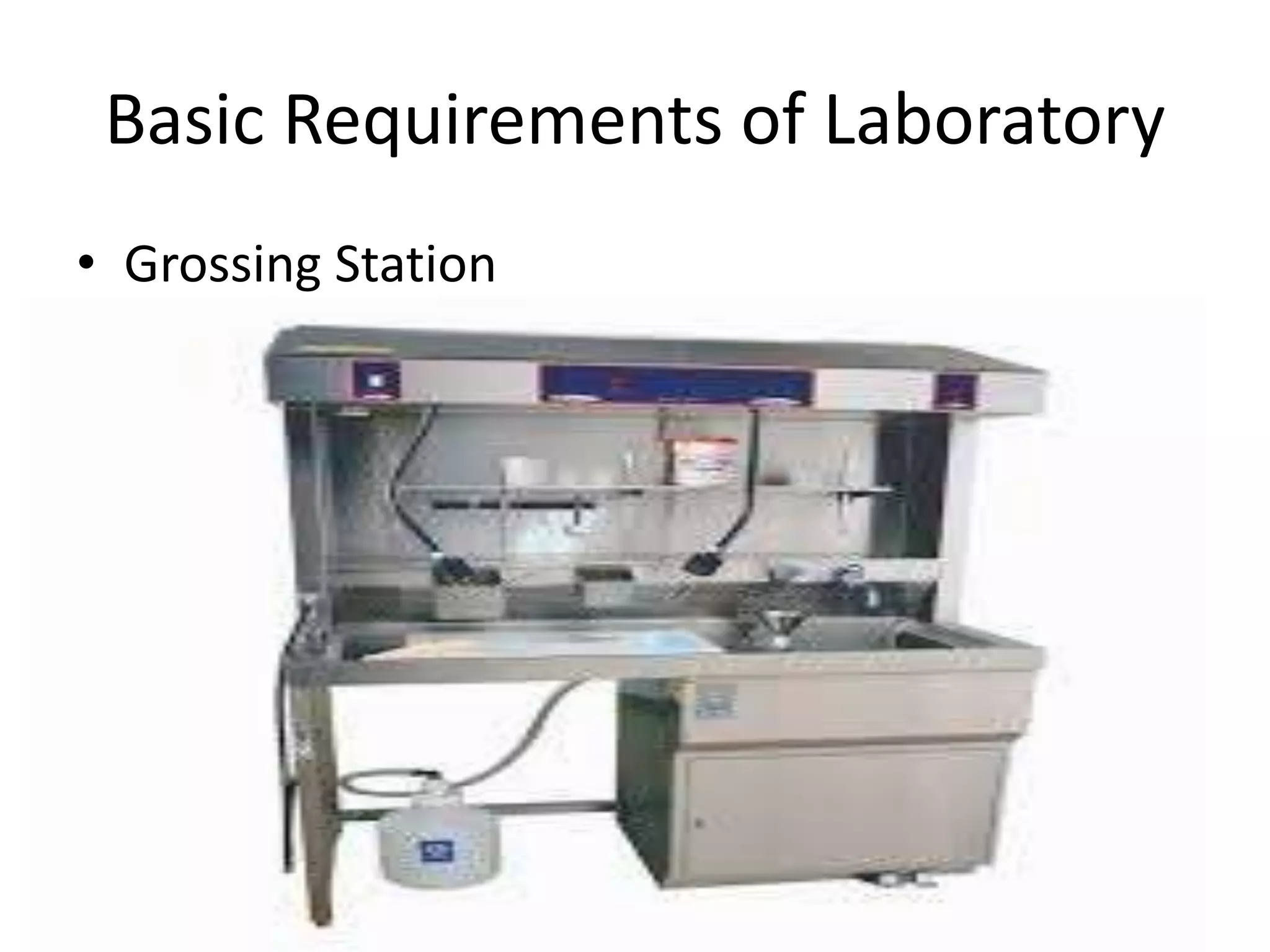Basic Requirements of Laboratory
• Grossing Station
 