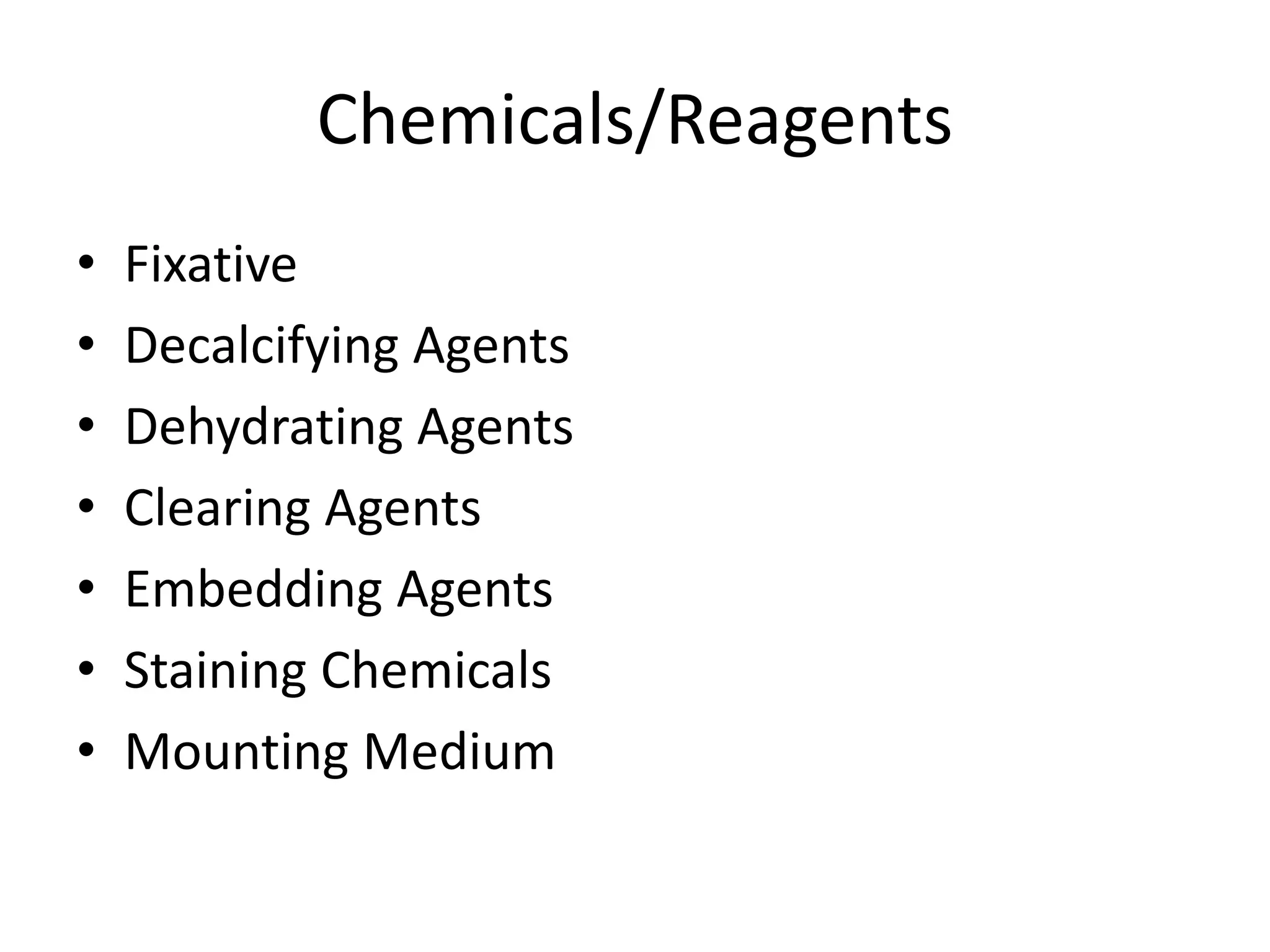 Chemicals/Reagents
• Fixative
• Decalcifying Agents
• Dehydrating Agents
• Clearing Agents
• Embedding Agents
• Staining Chemicals
• Mounting Medium
 
