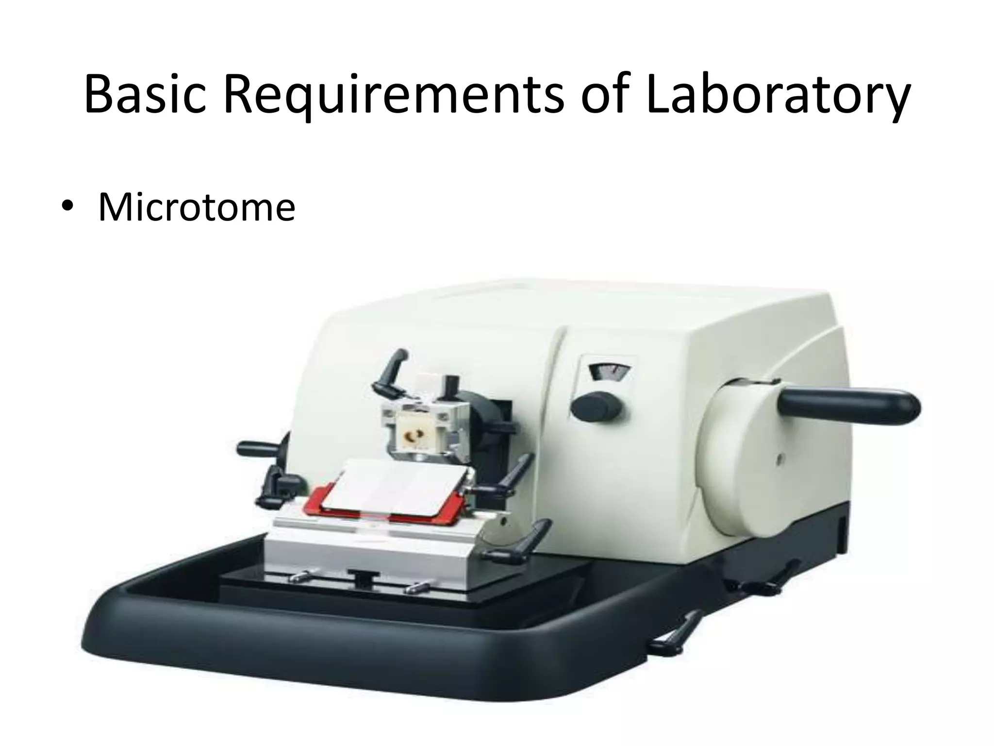 Basic Requirements of Laboratory
• Microtome
 