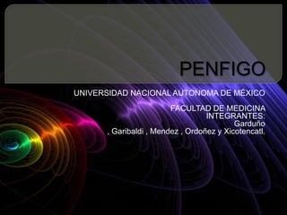UNIVERSIDAD NACIONAL AUTONOMA DE MÉXICO
                        FACULTAD DE MEDICINA
                                  INTEGRANTES:
                                          Garduño
      , Garibaldi , Mendez , Ordoñez y Xicotencatl.
 