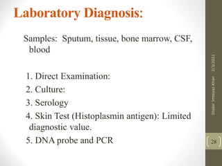 Laboratory Diagnosis
Samples Sputum, tissue, bone marrow, CSF,
blood
1. Direct Examination
2. Culture
3. Serology
4. Skin Test (Histoplasmin antigen) Limited
diagnostic value.
5. DNA probe and PCR 28
2/3/2021
Shabir
Imteyaz
Khan
 