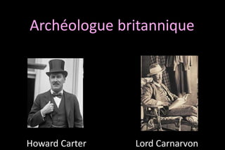 Archéologue britannique

Howard Carter

Lord Carnarvon

 