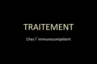 TRAITEMENT
Chez l’immunocompétent

 