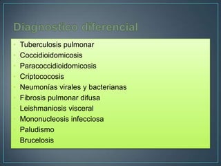 •
•
•
•
•
•
•
•
•
•

Tuberculosis pulmonar
Coccidioidomicosis
Paracoccidioidomicosis
Criptococosis
Neumonías virales y bacterianas
Fibrosis pulmonar difusa
Leishmaniosis visceral
Mononucleosis infecciosa
Paludismo
Brucelosis

 