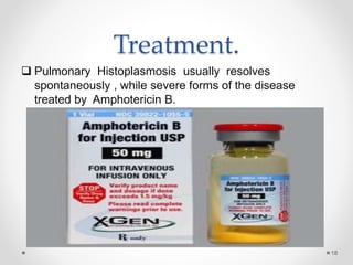 Treatment.
 Pulmonary Histoplasmosis usually resolves
spontaneously , while severe forms of the disease
treated by Amphotericin B.
18
 