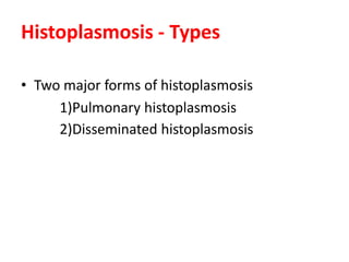 Histoplasmosis - Types
• Two major forms of histoplasmosis
1)Pulmonary histoplasmosis
2)Disseminated histoplasmosis
 