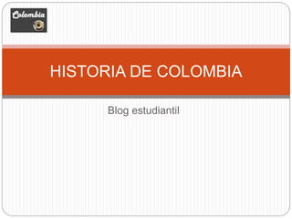 Blog estudiantil
HISTORIA DE COLOMBIA
 