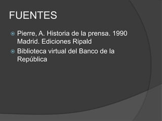 FUENTESPierre, A. Historia de la prensa. 1990 Madrid. Ediciones RipaldBiblioteca virtual del Banco de la República