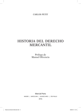CARLOS PETIT
HISTORIA DEL DERECHO
MERCANTIL
Prólogo de
Manuel Olivencia
Marcial Pons
MADRID | BARCELONA | BUENOS AIRES | SÃO PAULO
2016
Historia de Derecho Mercantil.indb 5 30/05/16 12:10
 