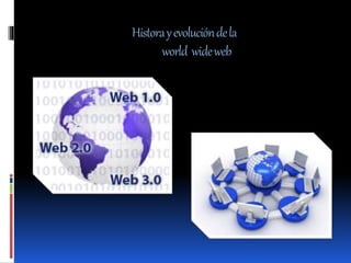 Historayevolucióndela
world wideweb
 