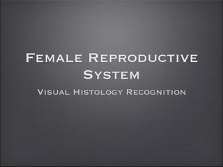 Female Reproductive
      System
 Visual Histology Recognition
 