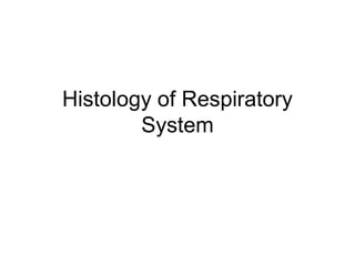 Histology of Respiratory
System
 