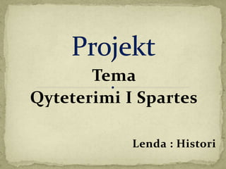 Tema
Qyteterimi I Spartes
Lenda : Histori
 