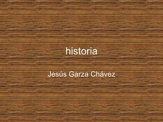 historia Jesús Garza Chávez 