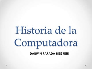 Historia de la Computadora DARWIN PARADA NEGRETE 