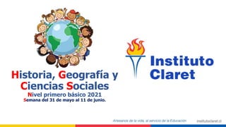 Historia, Geografía y
Ciencias Sociales
Nivel primero básico 2021
Semana del 31 de mayo al 11 de junio.
 