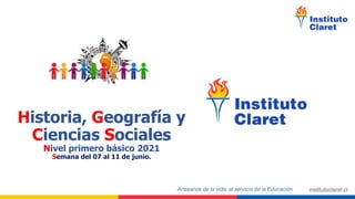 Historia, Geografía y
Ciencias Sociales
Nivel primero básico 2021
Semana del 07 al 11 de junio.
 