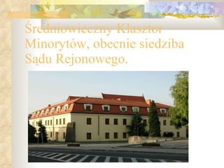 Średniowieczny Klasztor Minorytów, obecnie siedziba Sądu Rejonowego. 