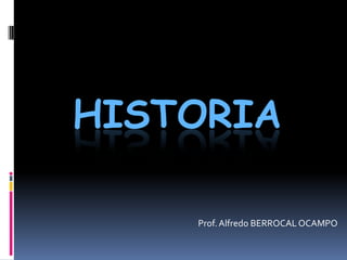 historia Prof. Alfredo BERROCAL OCAMPO 
