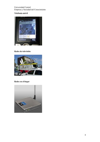 Universidad Central
Empresa y Sociedad del Conocimiento
Telefonía móvil




Redes de televisión




Redes en el hogar




                                      4
 