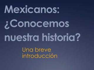 Mexicanos: ¿Conocemos nuestra historia? Una breve introducción 