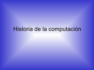 Historia de la computaci ó n  
