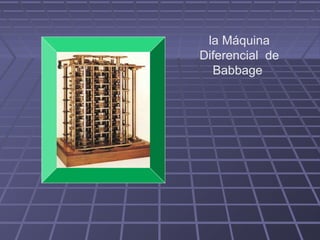 la Máquina
Diferencial de
Babbage
 