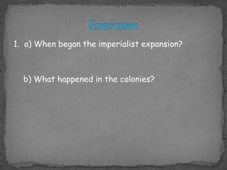 1.  a) Whenbegantheimperialistexpansion?    b) Whathappened in thecolonies?Exercises