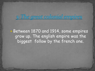 5-The great colonial empiresBetween 1870 and 1914, someempiresgrow up. Theenglishempirewasthebiggestfollowbythefrenchone.