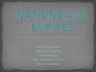 Nations and empires Ricardo Camacho  Juan Luis Felguera Irene Gallego Olga Fernández-Arroyo Álvaro Fernández 