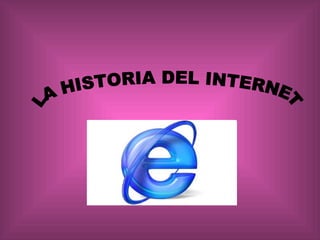 LA HISTORIA DEL INTERNET 