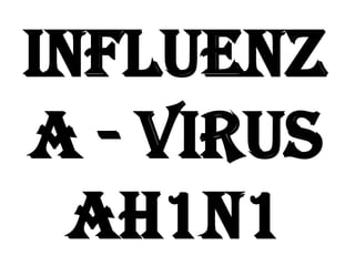 Influenz
a - Virus
  AH1N1
 