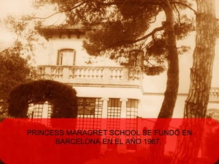 PRINCESS MARAGRET SCHOOL SE FUNDÓ EN BARCELONA EN EL AÑO 1967.  