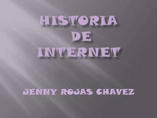 HISTORIA DE INTERNET JENNY ROJAS CHAVEZ 