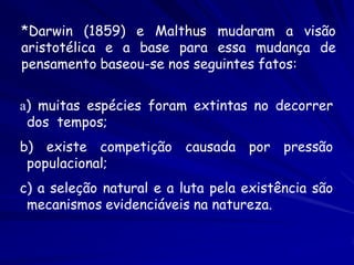 *Darwin (1859) e Malthus mudaram a visão
aristotélica e a base para essa mudança de
pensamento baseou-se nos seguintes fat...
