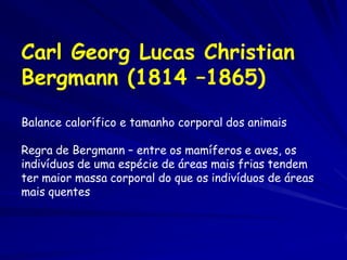 Carl Georg Lucas Christian
Bergmann (1814 –1865)
Balance calorífico e tamanho corporal dos animais

Regra de Bergmann – en...