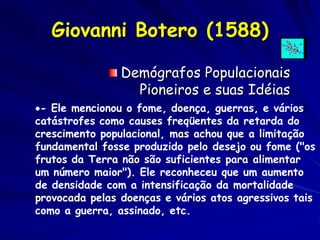 Giovanni Botero (1588)

                Demógrafos Populacionais
                  Pioneiros e suas Idéias
- Ele menciono...