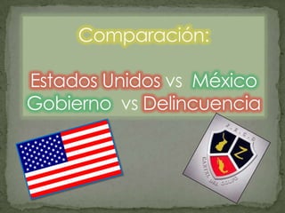 Comparación:Estados Unidos vs  MéxicoGobierno  vs Delincuencia 