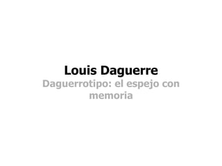 Louis Daguerre Daguerrotipo: el espejo con memoria 