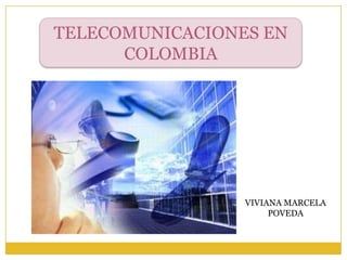 TELECOMUNICACIONES EN COLOMBIA VIVIANA MARCELA  POVEDA 