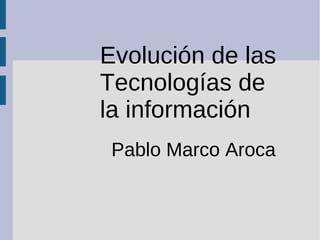 Evolución de las Tecnologías de la información Pablo Marco Aroca 