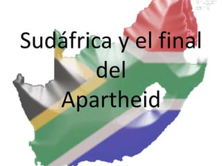 Sudáfrica y el final
       del
   Apartheid
 